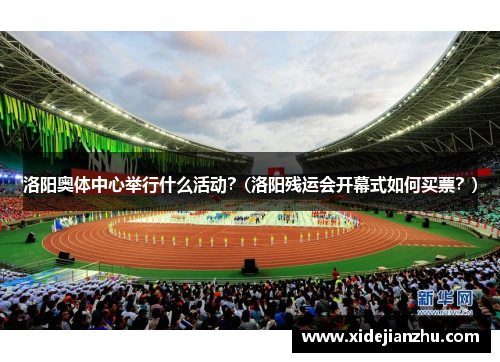 洛阳奥体中心举行什么活动？(洛阳残运会开幕式如何买票？)