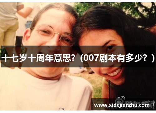 十七岁十周年意思？(007剧本有多少？)