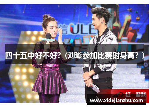 四十五中好不好？(刘璇参加比赛时身高？)
