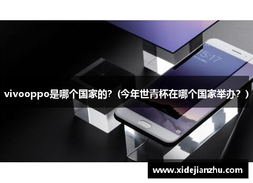 vivooppo是哪个国家的？(今年世青杯在哪个国家举办？)
