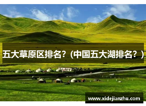 五大草原区排名？(中国五大湖排名？)